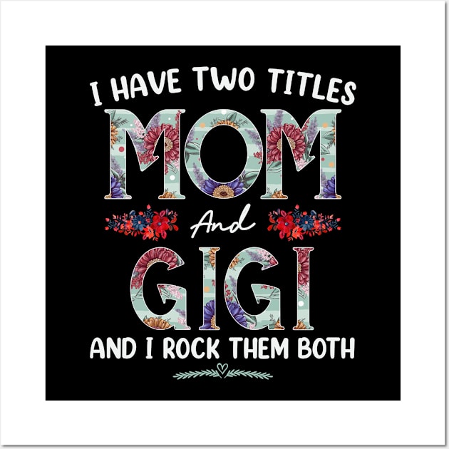 I Have Two Titles Mom And Gigi Floral Funny Mothers Day Wall Art by TeeaxArt